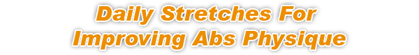 Daily Stretches For Improving Abs Physique